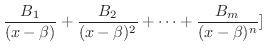$\displaystyle \frac{B_{1}}{(x - \beta)} + \frac{B_{2}}{(x - \beta)^{2}} + \cdots + \frac{B_{m}}{(x - \beta)^{n}}]$
