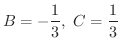 $\displaystyle{B = -\frac{1}{3}, \ C = \frac{1}{3}}$