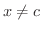 $x \neq c$