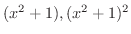 $(x^2 + 1), (x^2 + 1)^{2}$