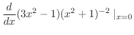 $\displaystyle \frac{d}{dx}(3x^2 - 1)(x^2 + 1)^{-2}\mid_{x=0}$