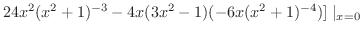 $\displaystyle 24x^2 (x^2 +1)^{-3} - 4x(3x^2-1)(-6x(x^2 + 1)^{-4})]\mid_{x=0}$
