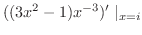 $\displaystyle ((3x^2 - 1)x^{-3})^{\prime} \mid_{x = i}$