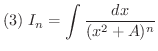 $\displaystyle{(3) \ I_{n} = \int \frac{dx}{(x^{2} + A)^{n}}}$