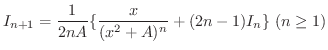 $\displaystyle I_{n+1} = \frac{1}{2nA} \{\frac{x}{(x^{2}+A)^{n}} + (2n-1)I_{n}\} \ (n \geq 1)$