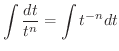 $\displaystyle \int \frac{dt}{t^{n}} = \int t^{-n} dt$