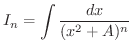 $\displaystyle I_{n} = \int \frac{dx}{(x^{2} + A)^{n}}$