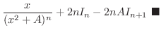 $\displaystyle \frac{x}{(x^{2}+A)^{n}} + 2nI_{n} - 2nAI_{n+1}
\ensuremath{\ \blacksquare}$