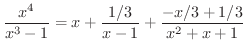 $\displaystyle \frac{x^{4}}{x^3 -1} = x + \frac{1/3}{x -1} + \frac{-x/3 + 1/3}{x^2 + x + 1} $
