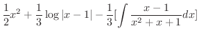 $\displaystyle \frac{1}{2}x^{2} + \frac{1}{3}\log{\vert x-1\vert} - \frac{1}{3}[\int \frac{x-1}{x^2 + x+ 1} dx]$