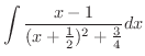 $\displaystyle \int \frac{x-1}{(x +\frac{1}{2})^{2} + \frac{3}{4}} dx$