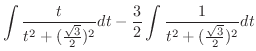 $\displaystyle \int \frac{t}{t^2 + (\frac{\sqrt{3}}{2})^{2}} dt - \frac{3}{2} \int \frac{1}{t^2 + (\frac{\sqrt{3}}{2})^{2}} dt$