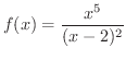 $\displaystyle{f(x) = \frac{x^{5}}{(x-2)^2}}$