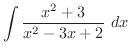 $\displaystyle{\int{\frac{x^2 + 3}{x^2 - 3x + 2}}\ dx}$