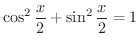 $\displaystyle \cos^{2}{\frac{x}{2}} + \sin^{2}{\frac{x}{2}} = 1 $