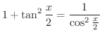 $\displaystyle 1 + \tan^{2}{\frac{x}{2}} = \frac{1}{\cos^{2}{\frac{x}{2}}} $