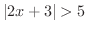 $\displaystyle \vert 2x + 3\vert > 5$