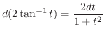 $\displaystyle d(2 \tan^{-1}{t}) = \frac{2dt}{1+t^{2}}$