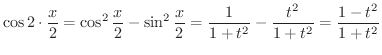 $\displaystyle \cos{2\cdot \frac{x}{2}} = \cos^{2}{\frac{x}{2}} - \sin^{2}{\frac{x}{2}} = \frac{1}{1 + t^2} - \frac{t^2}{1 + t^2} = \frac{1-t^{2}}{1+t^{2}}$