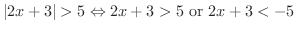 $\displaystyle \vert 2x+3\vert > 5 \Leftrightarrow 2x+3 > 5 \ {\rm or}\ 2x+3 < -5$
