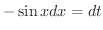 $-\sin{x}dx = dt$