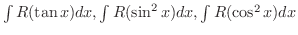 $\int R(\tan{x})dx, \int R(\sin^{2}{x})dx, \int R(\cos^{2}{x})dx$