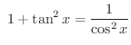 $\displaystyle \ 1 + \tan^{2}{x} = \frac{1}{\cos^{2}{x}}$