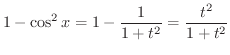 $\displaystyle 1 - \cos^{2}{x} = 1 - \frac{1}{1+t^{2}} = \frac{t^{2}}{1+t^{2}}$