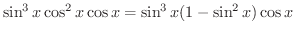 $\displaystyle \sin^{3}{x}\cos^{2}{x} \cos{x} = \sin^{3}{x}(1 - \sin^{2}{x})\cos{x} $
