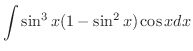 $\displaystyle \int \sin^{3}{x}(1 - \sin^{2}{x})\cos{x} dx$
