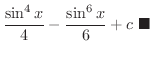 $\displaystyle \frac{\sin^{4}{x}}{4} - \frac{\sin^{6}{x}}{6} + c
\ensuremath{\ \blacksquare}$