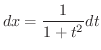 $\displaystyle dx = \frac{1}{1 + t^{2}} dt $