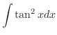 $\displaystyle \int \tan^{2}{x} dx$
