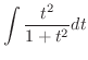 $\displaystyle \int \frac{t^{2}}{1 + t^2} dt$