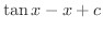 $\displaystyle \tan{x} - x + c$