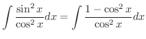 $\displaystyle \int \frac{\sin^{2}{x}}{\cos^{2}{x}} dx = \int \frac{1 - \cos^{2}{x}}{\cos^{2}{x}} dx$