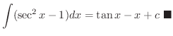 $\displaystyle \int (\sec^{2}{x} - 1) dx = \tan{x} - x + c
\ensuremath{\ \blacksquare}$