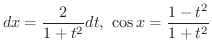 $\displaystyle dx = \frac{2}{1+ t^2}dt, \ \cos{x} = \frac{1 - t^2}{1 + t^2} $