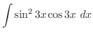 $\displaystyle{\int{\sin^2{3x}\cos{3x}}\ dx}$