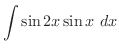 $\displaystyle{\int{\sin{2x}\sin{x}}\ dx}$