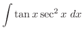 $\displaystyle{\int{\tan{x}\sec^2{x}}\ dx}$