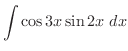 $\displaystyle{\int{\cos{3x}\sin{2x}} \ dx }$