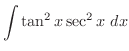 $\displaystyle{\int{\tan^2{x}\sec^2{x}}\ dx}$