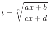 $\displaystyle{t = \sqrt[n]{\frac{ax+b}{cx+d}}}$