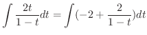 $\displaystyle \int \frac{2t}{1 - t}dt = \int (-2 + \frac{2}{1-t})dt$