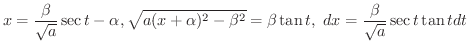 $\displaystyle x = \frac{\beta}{\sqrt{a}}\sec{t} - \alpha ,\sqrt{a(x + \alpha)^{2} - \beta^{2}} = \beta \tan{t}, \ dx = \frac{\beta}{\sqrt{a}}\sec{t}\tan{t} dt $