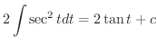 $\displaystyle 2\int \sec^{2}{t}dt = 2 \tan{t} + c$