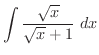 $\displaystyle{\int{\frac{\sqrt{x}}{\sqrt{x} + 1}}\ dx}$
