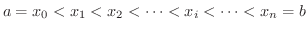 $\displaystyle a= x_{0} < x_{1}<x_{2}<\cdots< x_{i} < \cdots <x_{n} = b $