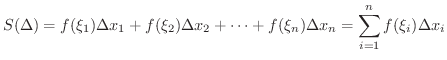 $\displaystyle S(\Delta) = f(\xi_{1})\Delta x_{1} + f(\xi_{2})\Delta x_{2} + \cdots + f(\xi_{n})\Delta x_{n} = \sum_{i=1}^{n}f(\xi_{i})\Delta x_{i} $